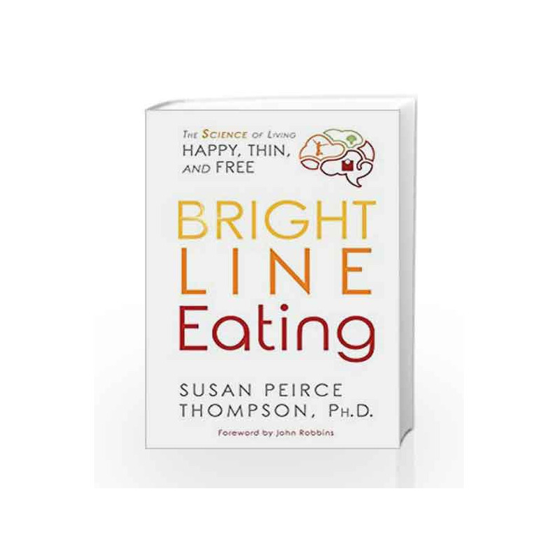 Bright Line Eating: The Science of Living Happy, Thin and Free by Susan Peirce Thompson Book-9789385827655