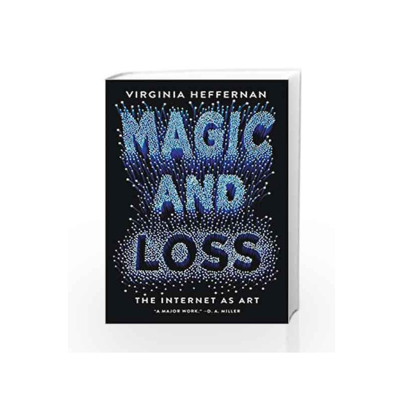Magic and Loss: The Internet as Art by Virginia Heffernan Book-9781501132674