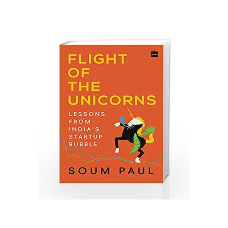 Flight of the Unicorns: Lessons from India's Startup Bubble by Soum Paul Book-9789352644773