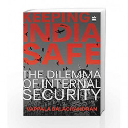 Keeping India Safe: The Dilemma of Internal Security by Vappala Balachandran Book-9789352644759