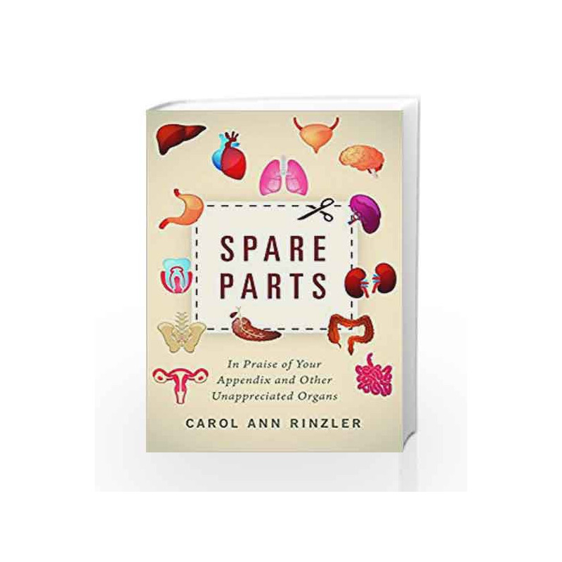 Spare Parts: In Praise of Your Appendix and Other Unappreciated Organs by Carol Ann Rinzler Book-9781510712508