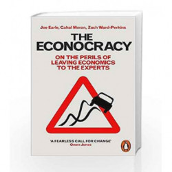 The Econocracy: On the Perils of Leaving Economics to the Experts by Joe Earle Book-9780141986869