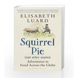 Squirrel Pie (and other stories): Adventures in Food Across the Globe by Elisabeth Luard Book-9781408845943