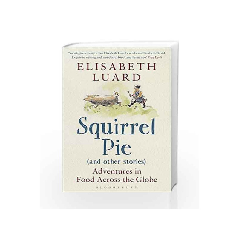 Squirrel Pie (and other stories): Adventures in Food Across the Globe by Elisabeth Luard Book-9781408845943
