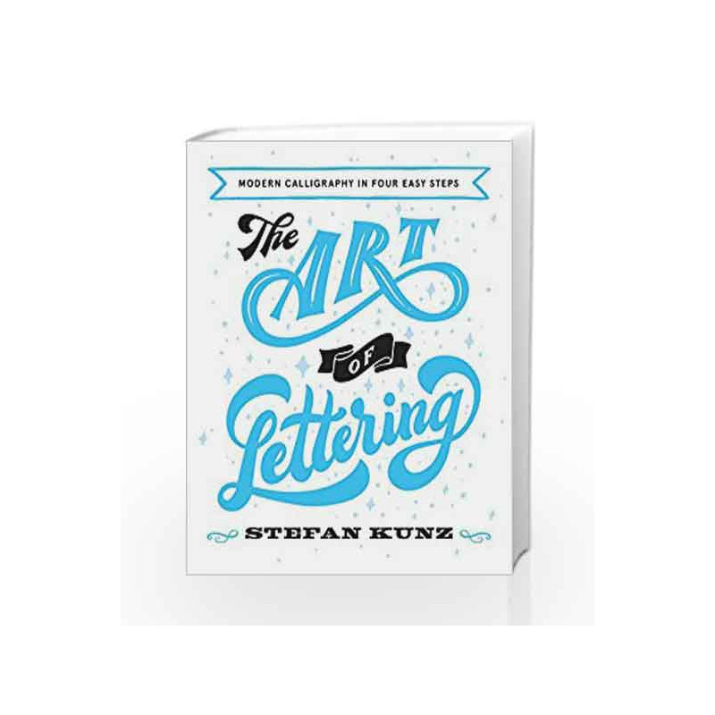 The Art of Lettering: Modern Calligraphy in Four Easy Steps by Stefan Kunz Book-9780008219826