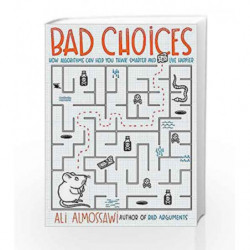 Bad Choices: How Algorithms Can Help You Think Smarter and Live Happier by Ali Almossawi Book-9781473650770