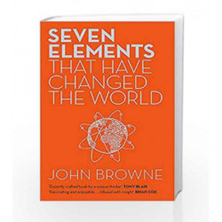 Seven Elements That Have Changed the World by John Browne-Buy Online Seven Elements That Have ...
