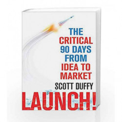 Launch!: The Critical 90 Days from Idea to Market by Scott Duffy Book-9780349404004