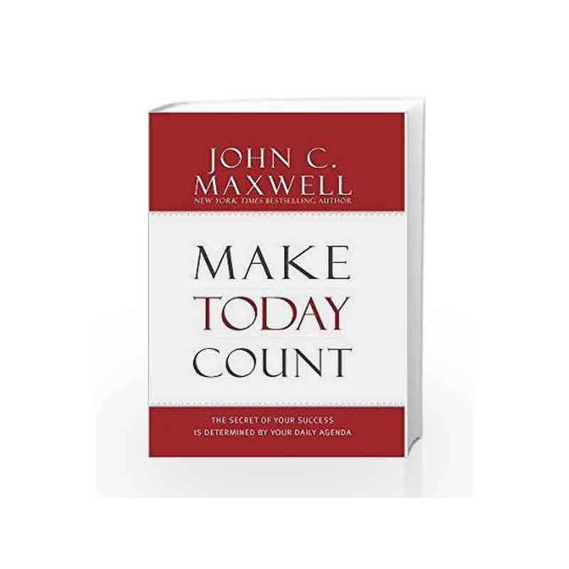 Make Today Count: The Secret Of Your Success Is Determined By Your Daily Agenda by John C. Maxwell Book-9789350098783