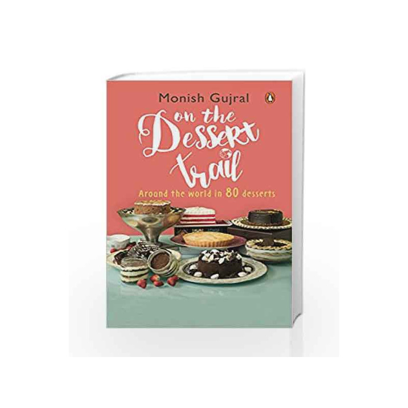 On the Dessert Trail: Over 80 Irresistible Desserts from Across the World! by Monish Gujral Book-9780143439974
