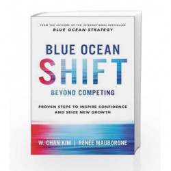 Blue Ocean Shift: Beyond Competing - Proven Steps to Inspire Confidence and Seize New Growth by W. Chan Kim Book-9781509832163