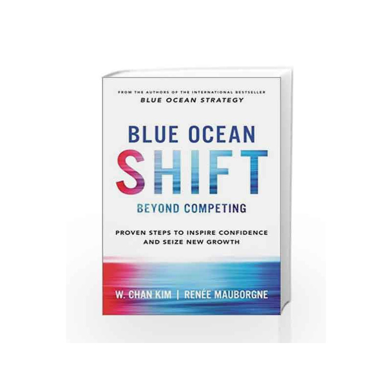 Blue Ocean Shift: Beyond Competing - Proven Steps to Inspire Confidence and Seize New Growth by W. Chan Kim Book-9781509832163