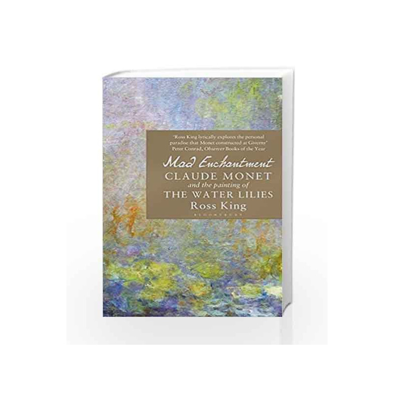 Mad Enchantment: Claude Monet and the Painting of the Water Lilies by Ross King Book-9781408861974