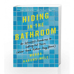 Hiding in the Bathroom: How to Get Out There When You'd Rather Stay Home by Morra Aarons-Mele Book-