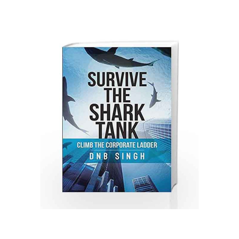 Survive the Shark Tank: Climb the Corporate Ladder by DNB SINGH Book-9789386450470
