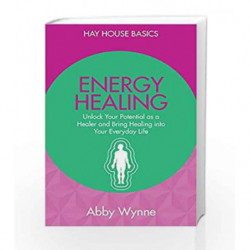 Energy Healing: Unlock Your Potential as a Healer and Bring Healing into Your Everyday Life by Abby,Wynne Book-9789385827839