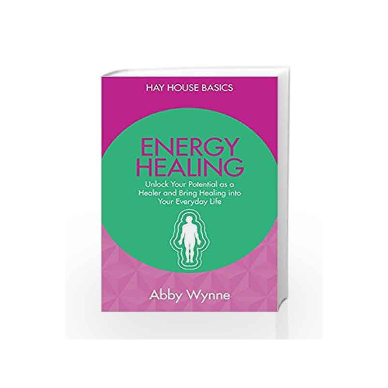 Energy Healing: Unlock Your Potential as a Healer and Bring Healing into Your Everyday Life by Abby,Wynne Book-9789385827839