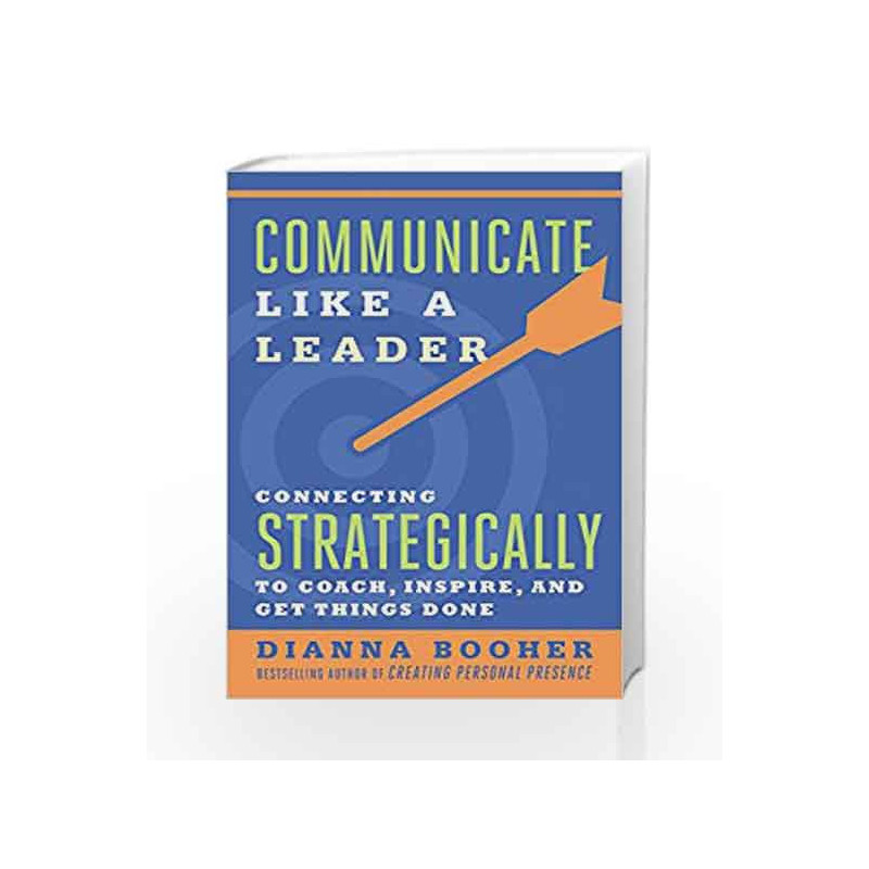 Communicate Like a Leader: Connecting Strategically to Coach, Inspire and Get Things Done by Dianna Booher Book-9781523095490