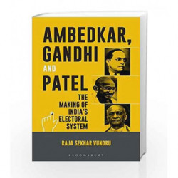 Ambedkar, Gandhi and Patel: The Making of India's Electoral System by Raja Sekhar Vundru Book-9789386826237