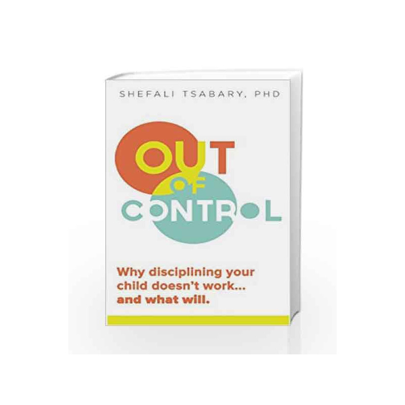 Out of Control: Why Disciplining Your Child Doesn't Work and What Will by Dr. Shefali Tsabary Book-9781897238769
