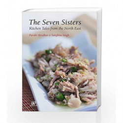 The Seven Sisters: Kitchen Tales from the North East: 1 by Purabi Shridhar & Sanghita Singh Book-9789384030674