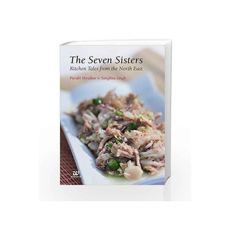 The Seven Sisters: Kitchen Tales from the North East: 1 by Purabi Shridhar & Sanghita Singh Book-9789384030674