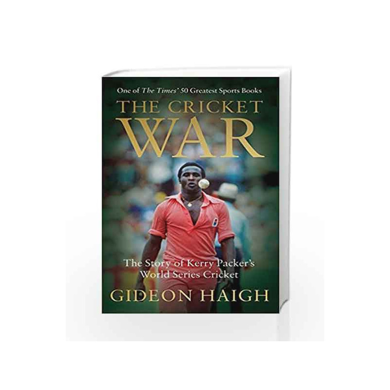 The Cricket War: The Story of Kerry Packer's World Series Cricket by Gideon Haigh Book-9781472950635