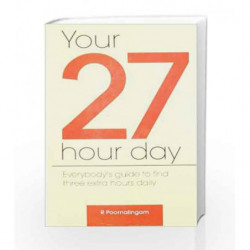 Your 27 Hour Day: Everybody's guide to find three extra hours daily by Poornalingam R Book-9788185984384