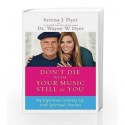 Don't Die With Your Music Still in You: My Experience Growing Up with Spiritual Parents by Dyer, Serena J. Book-9789381398821