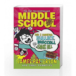 Middle School: How I Survived Bullies, Broccoli, and Snake Hill by James Patterson Book-9781784750138