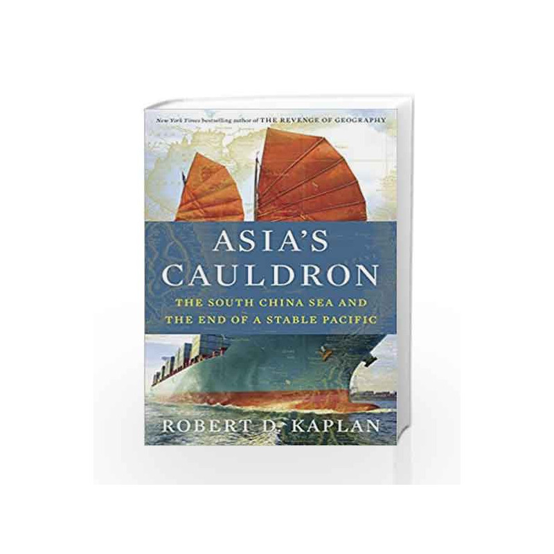 Asia's Cauldron: The South China Sea and the End of a Stable Pacific by Robert D. Kaplan Book-9780812984804