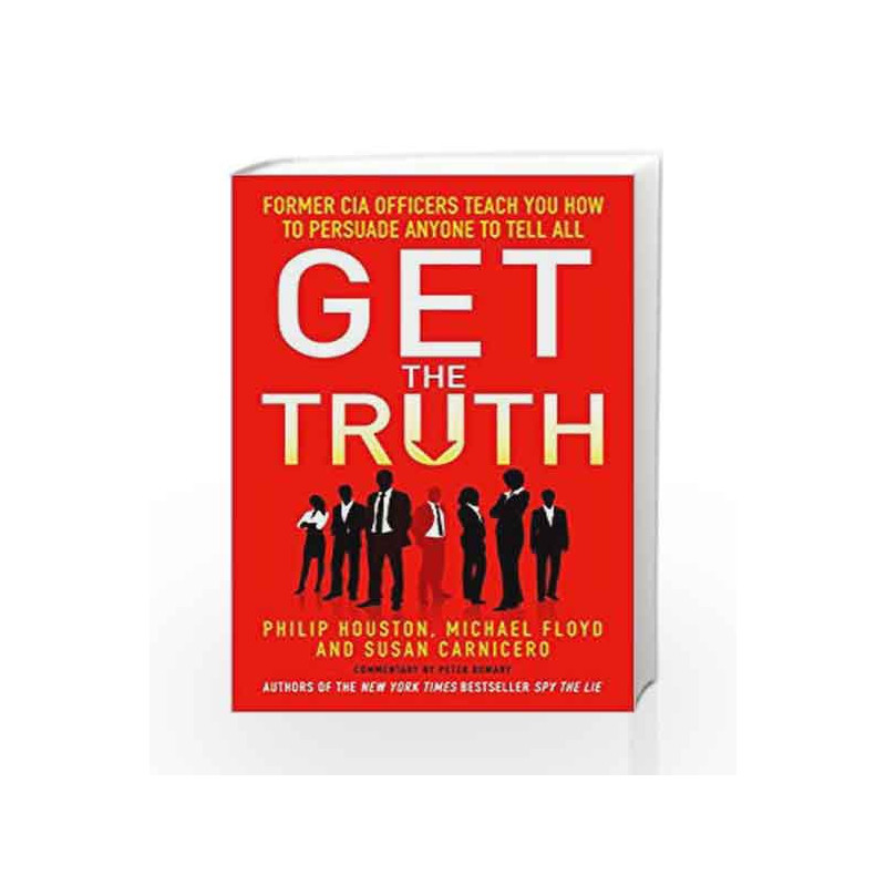Get the Truth: Former CIA Officers Teach You How to Persuade Anyone to Tell All by Philip Houston Book-9781848316676