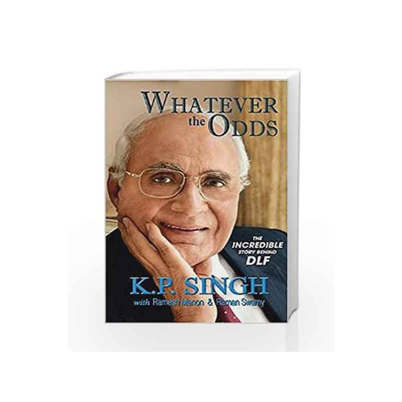 Whatever the Odds: The Incredible Stpry Behind DLF: The Incredible story behind DLF by K. P. Singh Book-9789351160373