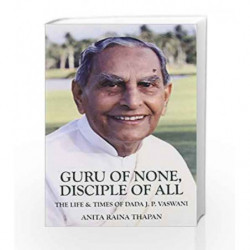 Guru of None, Disciple of All: The Life & Times of Dada J.P. Vaswani by Thapan, Anita Raina Book-9789384544751