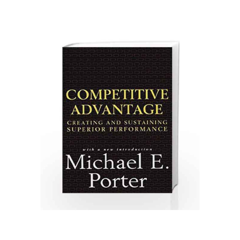 Competitive Advantage: Creating and Sustaining Superior Performance by Michael E. Porter Book-