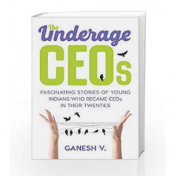 The Underage CEOs: Fascinating Stories of Young Indians Who Became CEOs in their Twenties by Ganesh V Book-9789351772262