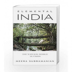 Elemental India: The Natural World at a Time of Crisis and Opportunity by Meera Subramanian Book-9789351365280