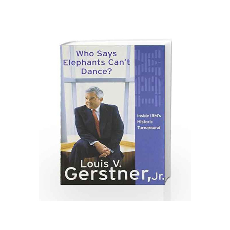 Who Says Elephants Can't Dance? How I Turned Around IBM by GERSTNER LOUIS V. Book-9780007302956