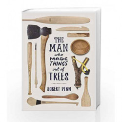 Man Who Made Things Out Of Trees by Robert Penn Book-9781846148422