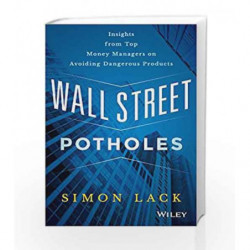Wall Street Patholes: Insights from Top Money Managers on Avoiding Dangerous Products by Simon A. Lack Book-9788126558537