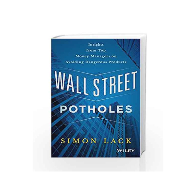 Wall Street Patholes: Insights from Top Money Managers on Avoiding Dangerous Products by Simon A. Lack Book-9788126558537