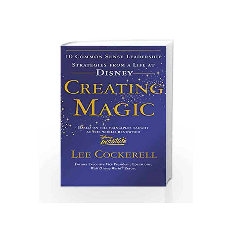 Creating Magic: 10 Common Sense Leadership Strategies from a Life at Disney by Lee Cockerell Book-9780091929121