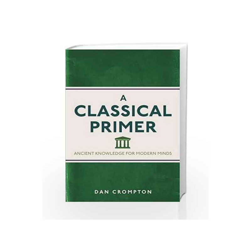 A Classical Primer: Ancient Knowledge for Modern Minds by Dan Crompton Book-9781782435112