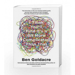 I Think You                  ll Find it's a Bit More Complicated Than That by Ben Goldacre Book-9780007505142
