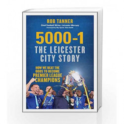 5000-1: The Leicester City Story: How We Beat the Odds to Become Premier League Champions by Tanner Rob Book-9781785781513