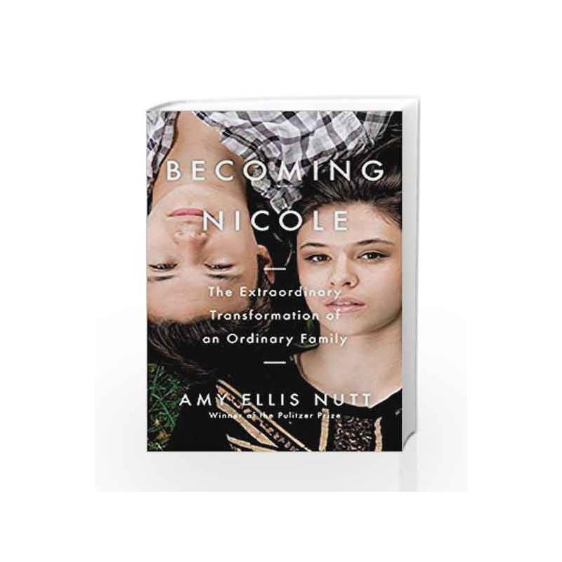 Becoming Nicole: The Extraordinary Transformation of an Ordinary Family by Amy Ellis Nutt Book-9781782399698