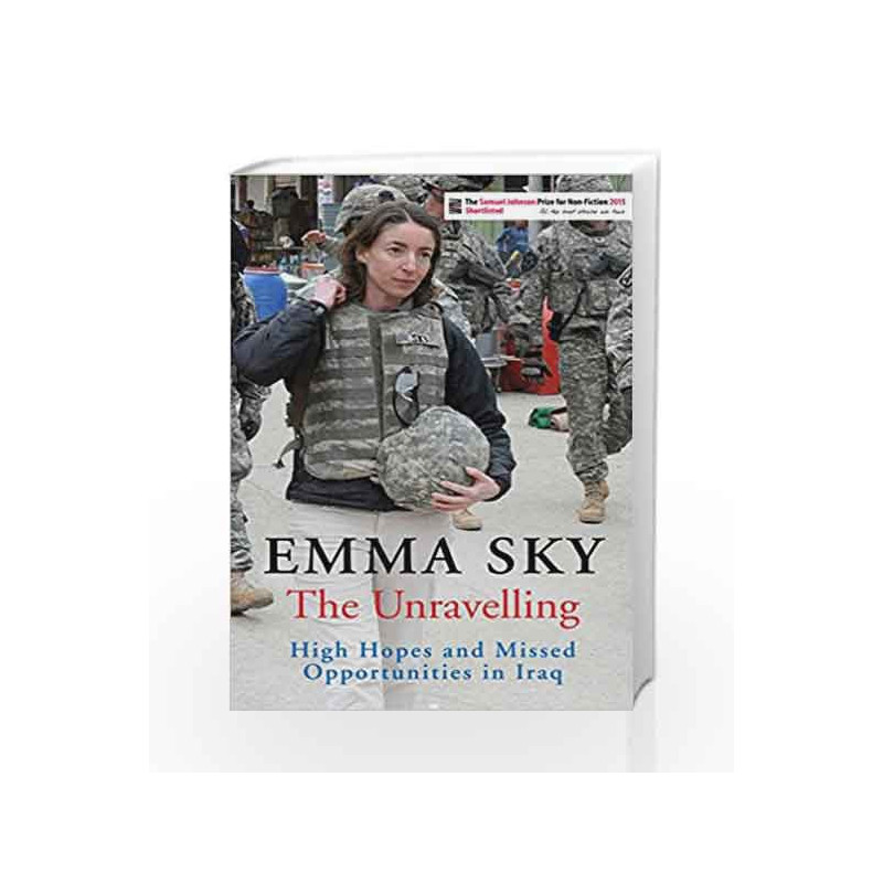 The Unravelling: High Hopes and Missed Opportunities in Iraq by Emma Sky Book-9781782392606