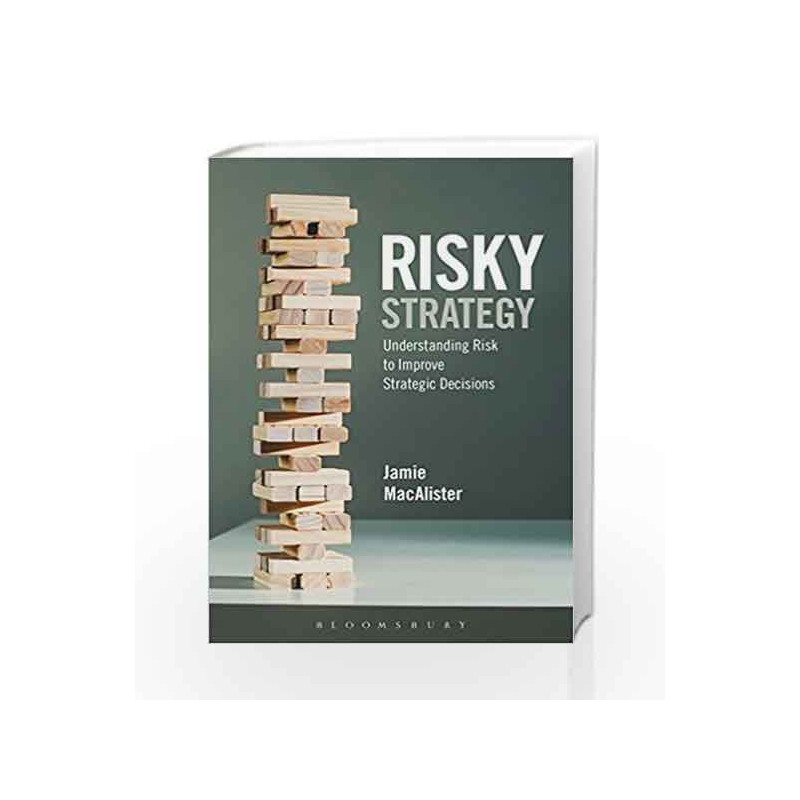Risky Strategy, Understanding Risk to Improve Strategic Decisions by Jamie MacAlister Book-9781472926043