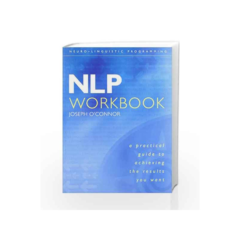 NLP Workboo: A Practical Guide to Achieving the Results You Want by O?CONNOR JOSEPH Book-9780007100033