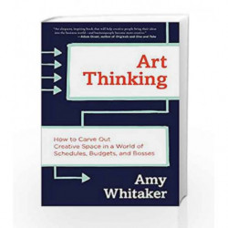 Art Thinking: How to Carve Out Creative Space in a World of Schedules, Budgets and Bosses by Amy Whitaker Book-9780062358271